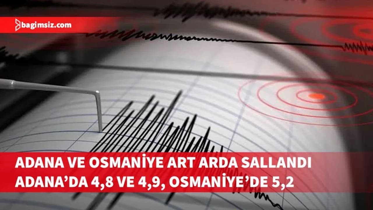 Adana ve Osmaniye art arda sallandı