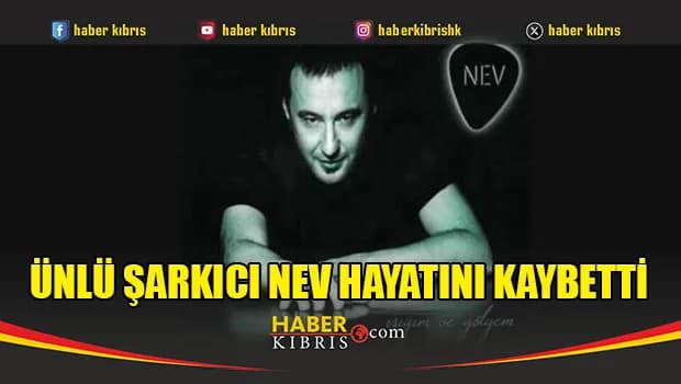 Ünlü Şarkıcı Nev Hayatını Kaybetti