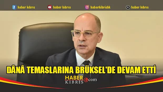 Dânâ temaslarına Brüksel'de devam etti