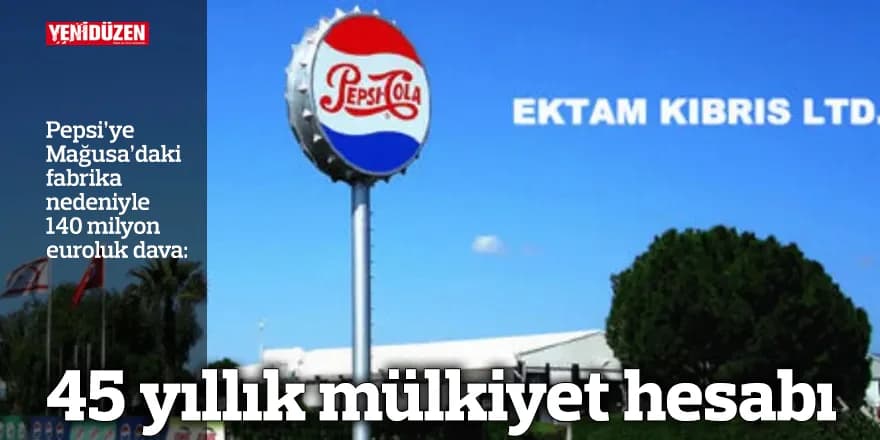 Pepsi’ye Mağusa’daki fabrika nedeniyle 140 milyon euroluk dava