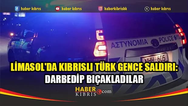 Limasol'da Kıbrıslı Türk gence bıçaklı saldırı: Ameliyata alındı