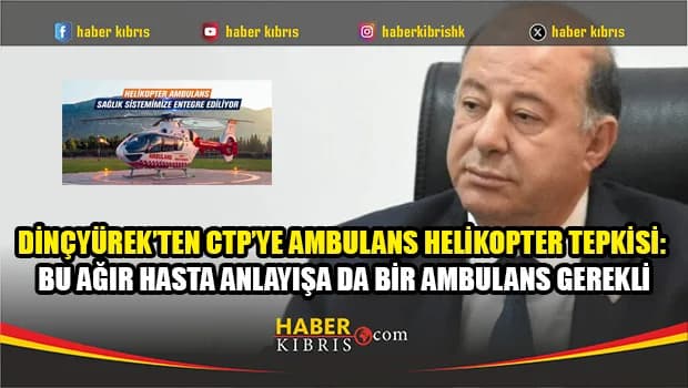 Dinçyürek’ten ambulans helikopter eleştirilerine sert yanıt