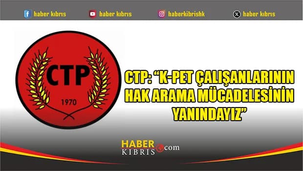 CTP: “K-Pet çalışanlarının hak arama mücadelesinin yanındayız”