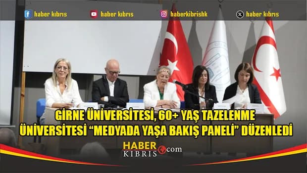 Girne Üniversitesi, 60+ Yaş Tazelenme Üniversitesi “Medyada Yaşa Bakış Paneli” düzenledi