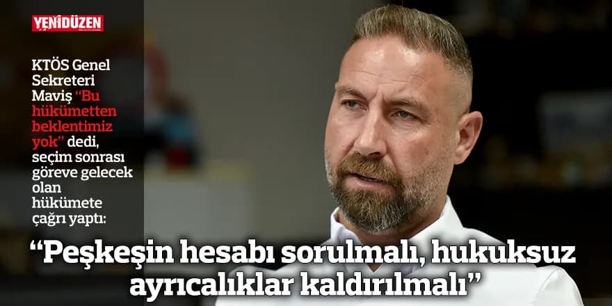 “Peşkeşin hesabı sorulmalı, hukuksuz ayrıcalıklar kaldırılmalı”