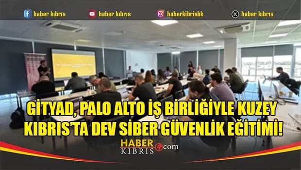 GİTYAD, Palo Alto İş Birliğiyle Kuzey Kıbrıs’ta Dev Siber Güvenlik Eğitimi!