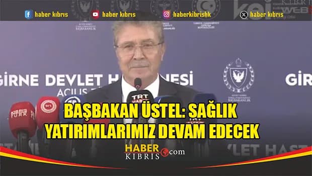 Üstel: Girne ve Güzelyurt hastaneleriyle sağlıkta önemli adım