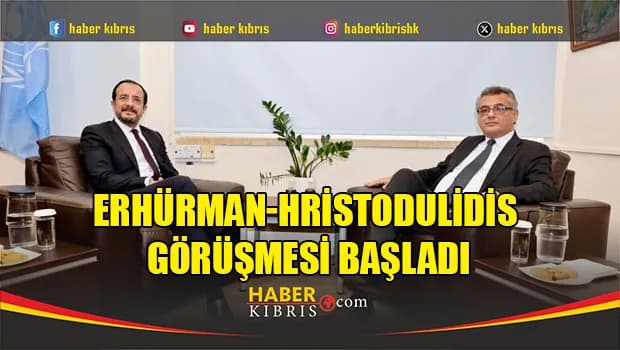 Erhürman-Hristodulidis görüşmesi başladı