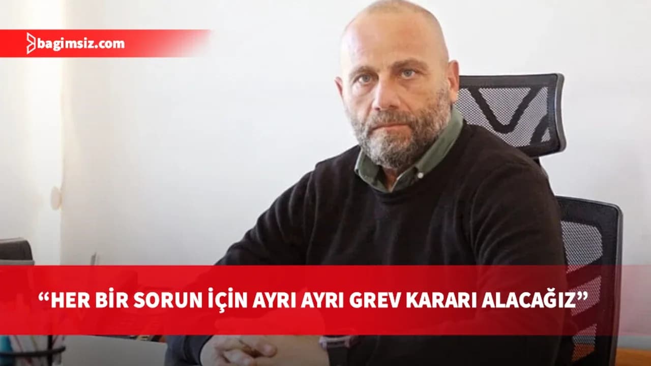 Tuğcu: Erteleme yetkisi peşin yasaklama hakkı vermez, her başlık için ayrı greve gideceğiz