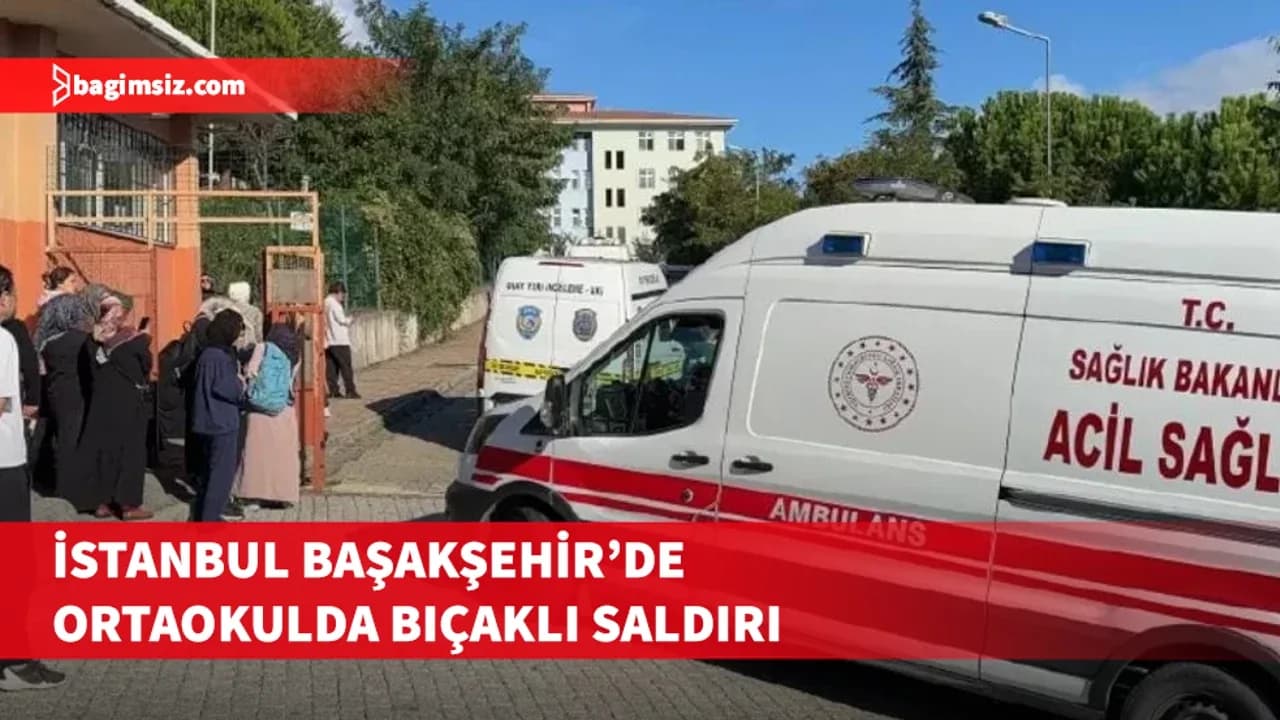 İstanbul Başakşehir'de ortaokulda bıçaklı saldırı: 3'ü ağır 8 öğrenci yaralı