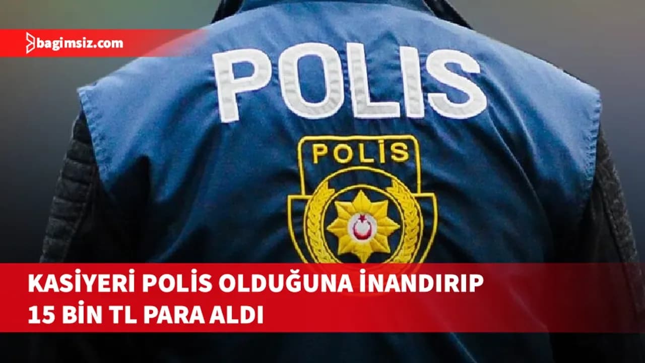 Kendini polis diye tanıtan şahıs kasiyerden 15 bin TL aldı