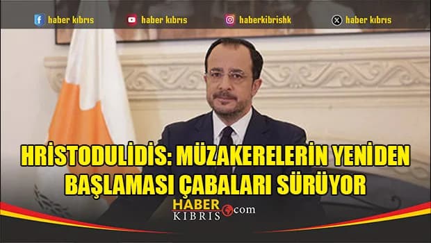 Hristodulidis: Müzakerelerin yeniden başlaması çabaları sürüyor