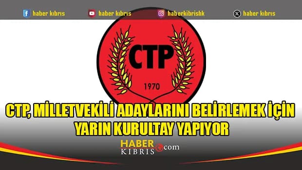 CTP, milletvekili adaylarını belirlemek için yarın kurultay yapıyor