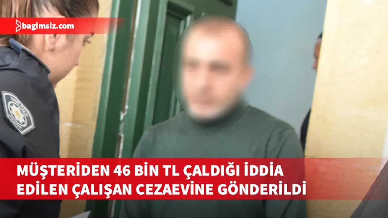 Müşteriden alınan 46 bin TL’yi zimmetine geçirdiği iddia edildi