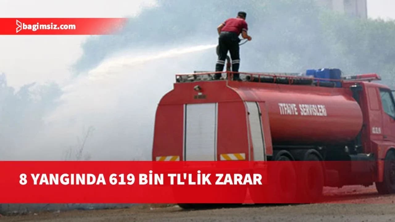 Bir haftada çıkan 8 yangında 619 bin TL'lik zarar meydana geldi