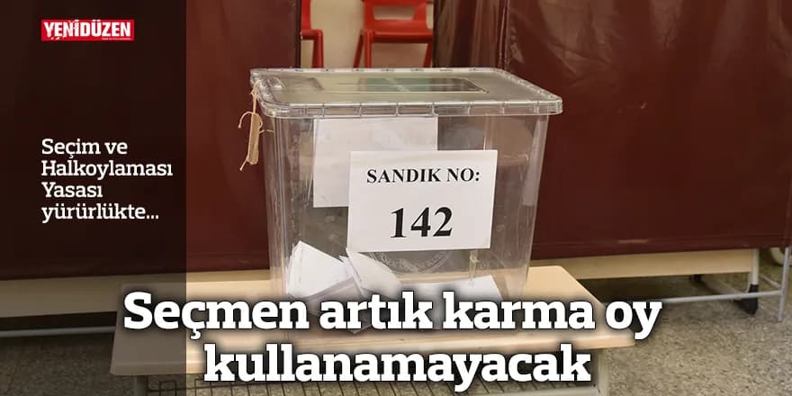 Seçmen artık karma oy kullanamayacak