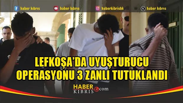 Lefkoşa’da uyuşturucu operasyonu 3 zanlı tutuklandı