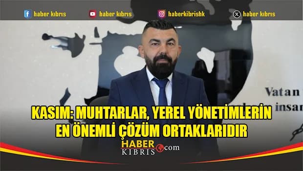 Kasım: Muhtarlar, yerel yönetimlerin en önemli çözüm ortaklarıdır