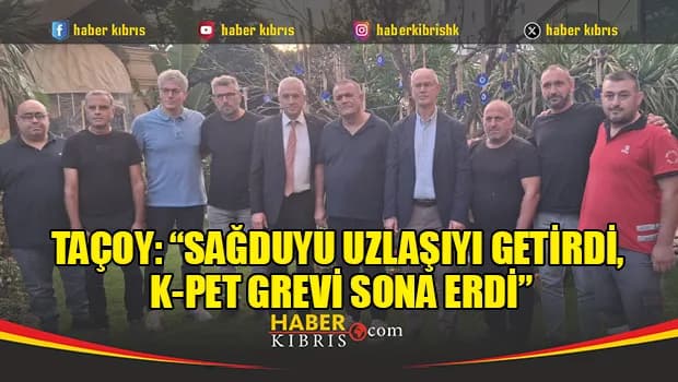 Taçoy: “Sağduyu uzlaşıyı getirdi, K-PET grevi sona erdi”