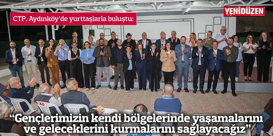 CTP, Aydınköy’de yurttaşlarla buluştu