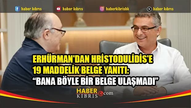 Erhürman'dan Hristodulidis'e 19 maddelik belge yanıtı: “Bana böyle bir belge ulaşmadı”