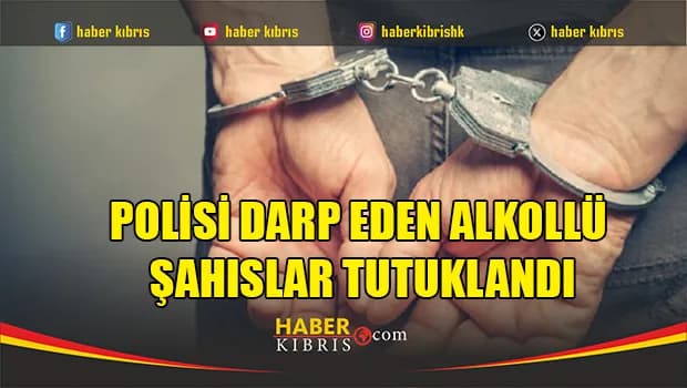 Polisi darp eden alkollü şahıslar tutuklandı