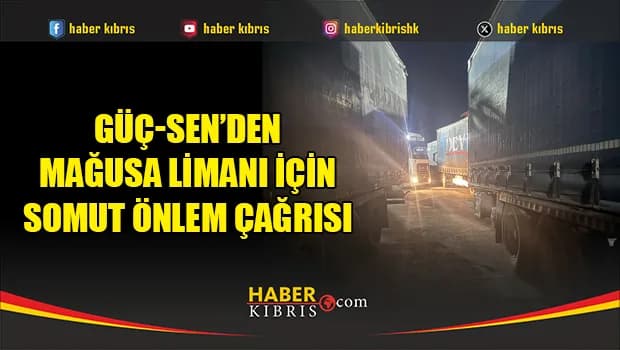 Güç-Sen’den Mağusa Limanı için somut önlem çağrısı
