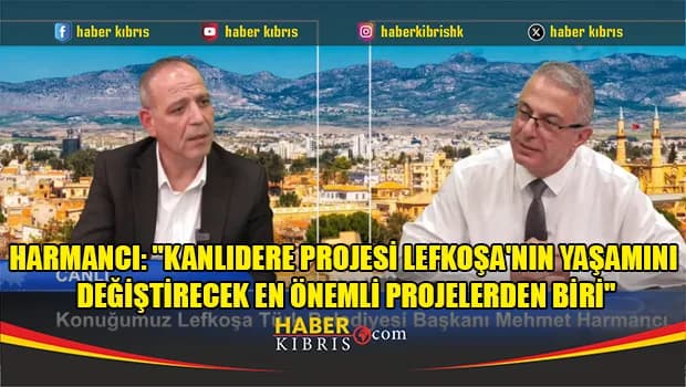 Harmancı: "Kanlıdere projesi Lefkoşa'nın yaşamını değiştirecek en önemli projelerden biri"