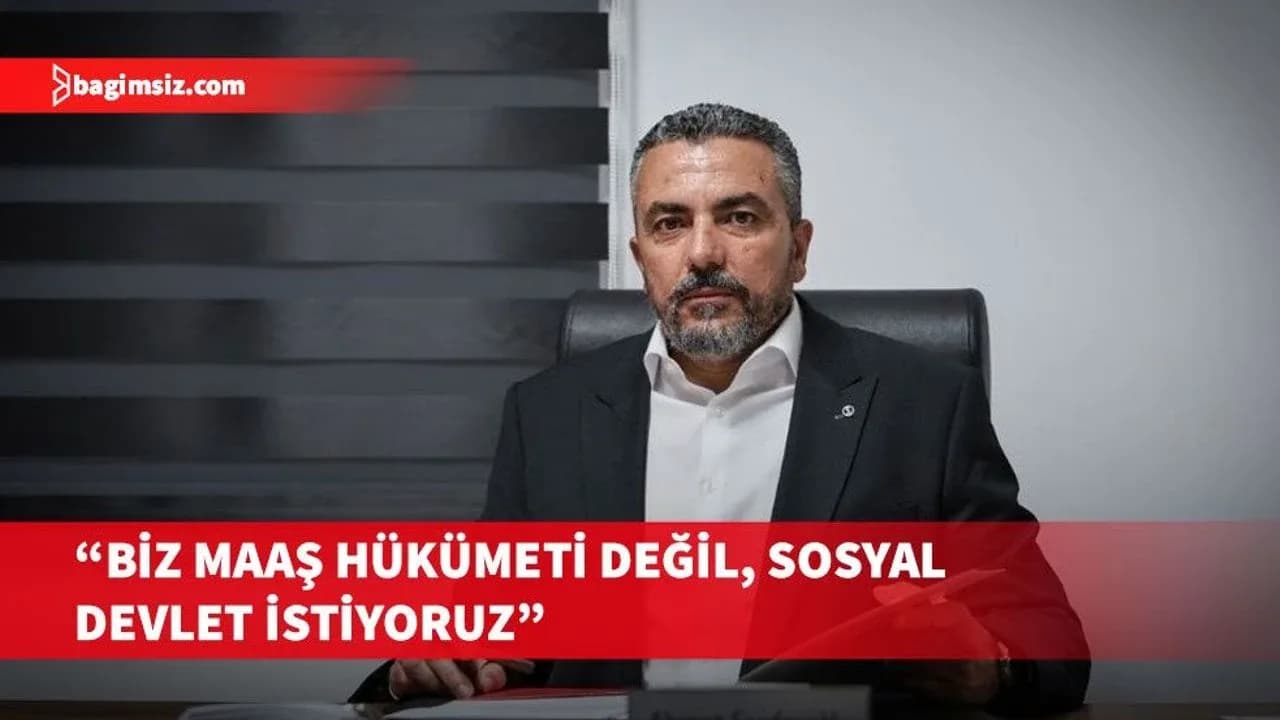 Serdaroğlu: Maaş hükümeti istemiyoruz, sosyal devlet istiyoruz