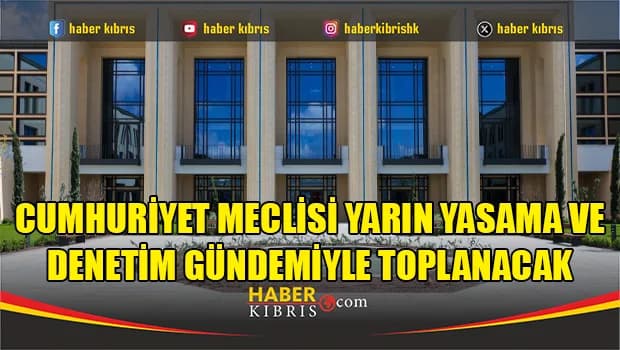 Cumhuriyet Meclisi yarın yasama ve denetim gündemiyle toplanacak
