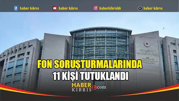 Fon soruşturmalarında 11 kişi tutuklandı