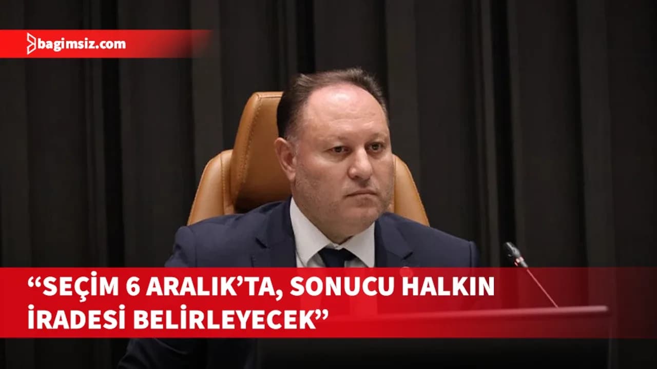 Öztürkler: Seçim 6 Aralık'ta, sonucu halkın iradesi belirleyecek