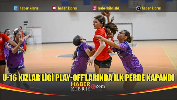 U-16 Kızlar Ligi Play-Off'larında ilk perde kapandı