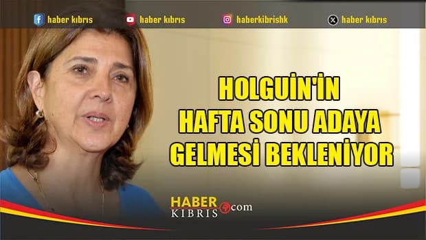 BM Genel Sekreterinin Kıbrıs Kişisel Temsilcisi Holguin'in hafta sonu adaya gelmesi bekleniyor