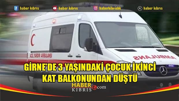 Girne’de 3 yaşındaki çocuk ikinci kat balkonundan düştü