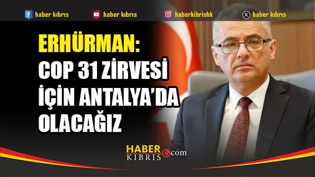 Erhürman: COP 31 Zirvesi için Antalya’da olacağız