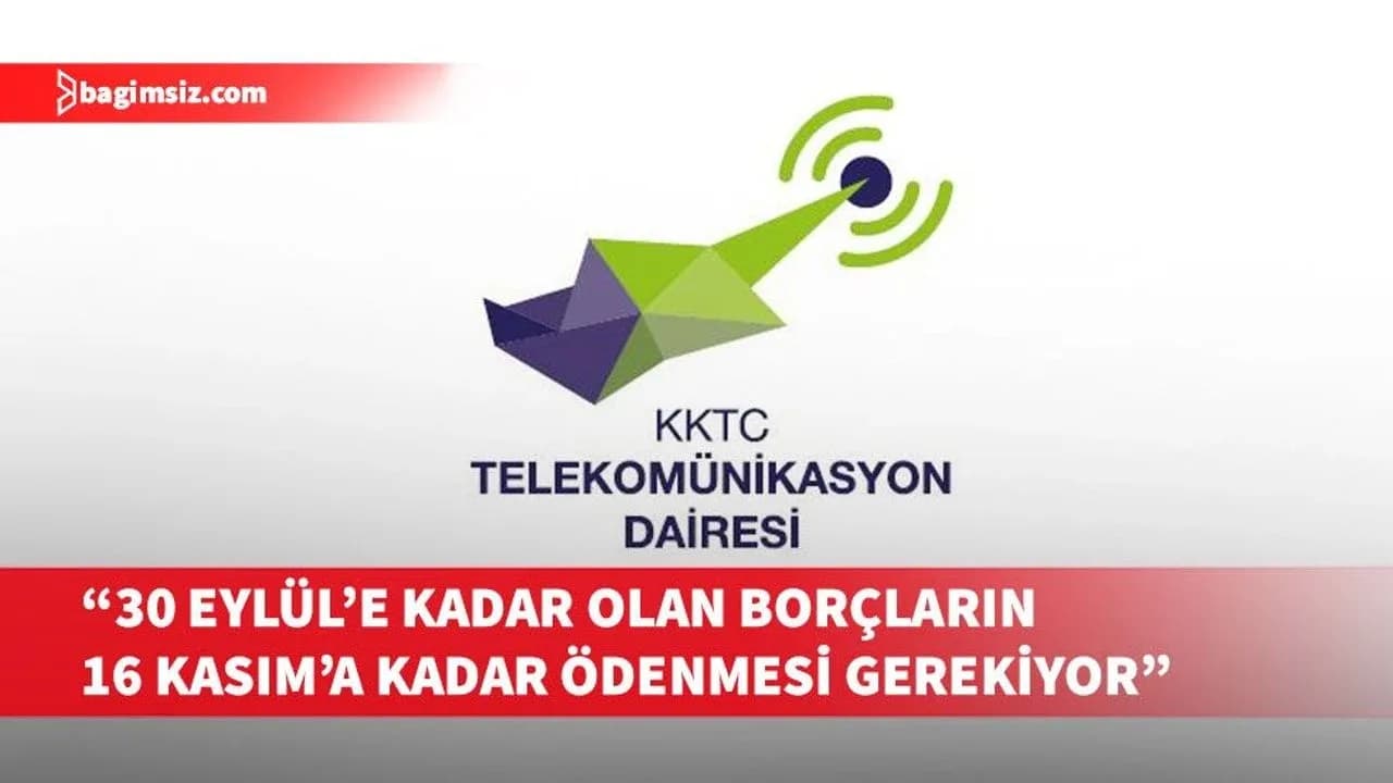Telekomünikasyon Dairesi, abonelerin 30 Eylül'e kadar olan borçlarını 16 Kasım'a kadar ödenmesi gerektiğini açıkladı