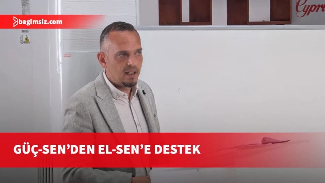 Güç-Sen, El-Sen’in taleplerine desteğini belirtti