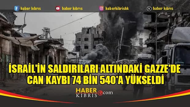 İsrail'in saldırıları altındaki Gazze'de can kaybı 74 bin 540'a yükseldi