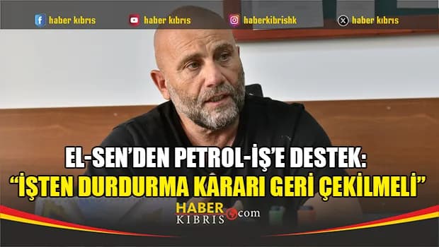 EL-SEN’den Petrol-İş’e destek: “İşten durdurma kararı geri çekilmeli”