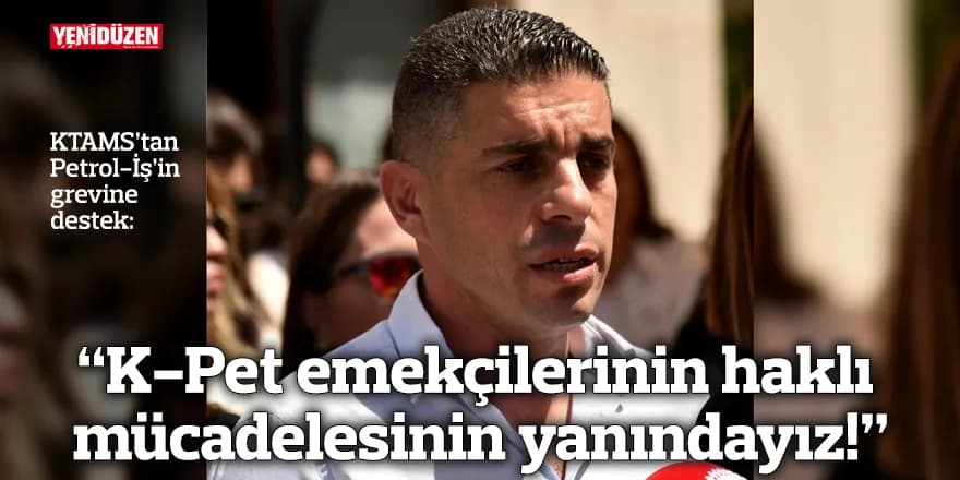 “K-Pet emekçilerinin haklı mücadelesinin yanındayız!”