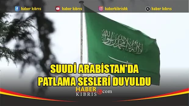 Suudi Arabistan'da patlama sesleri duyuldu