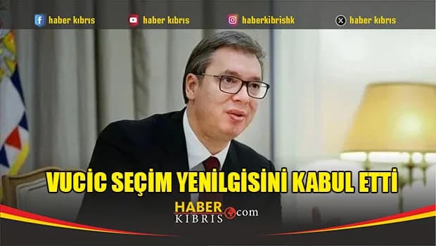 Vucic seçim yenilgisini kabul etti
