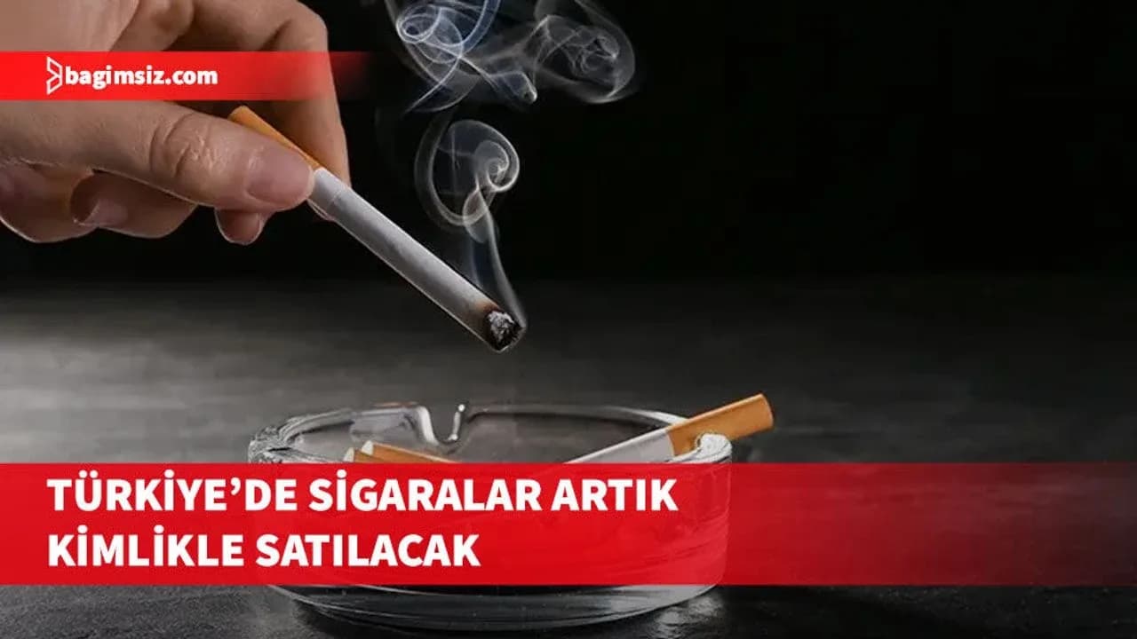 Türkiye'de sigaralar artık kimlikle satılacak