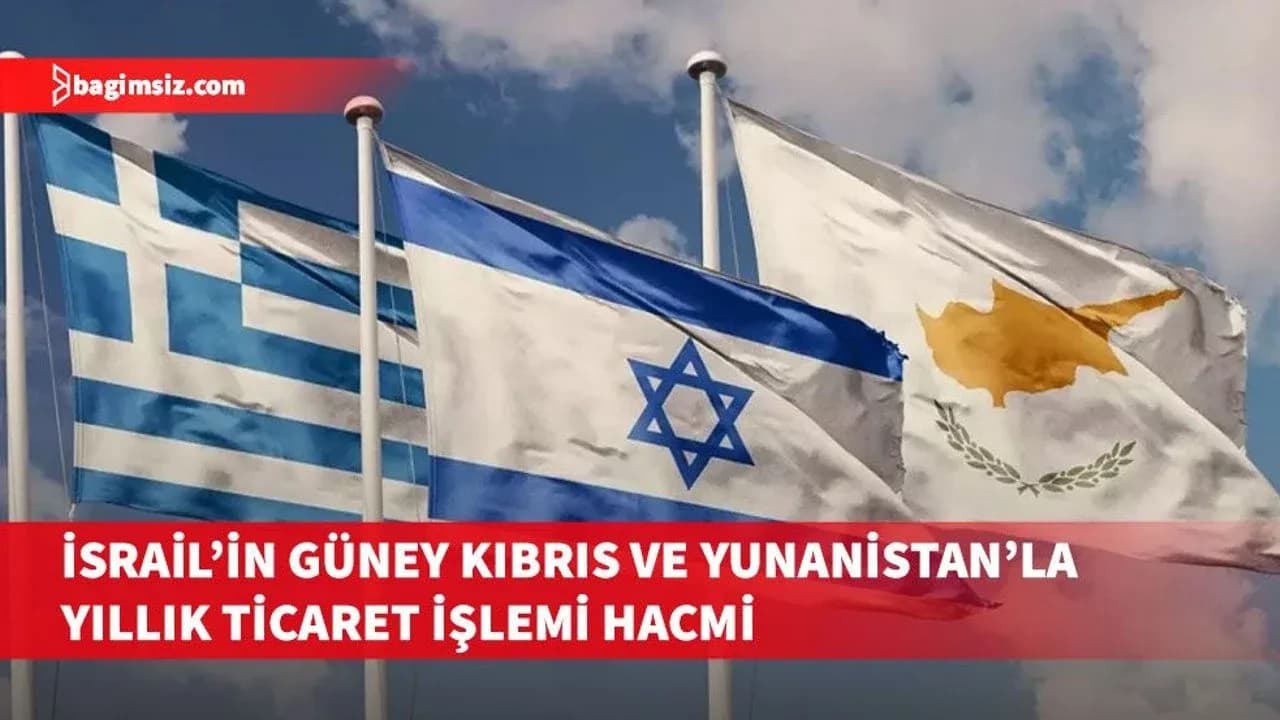 İsrail’in Güney Kıbrıs ve Yunanistan’la yıllık ticaret işlemi hacmi 2 milyar doları aştı