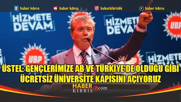 Üstel: Gençlerimize AB ve Türkiye'de olduğu gibi ücretsiz üniversite kapısını açıyoruz