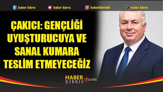 Çakıcı: Gençliği uyuşturucuya ve sanal kumara teslim etmeyeceğiz