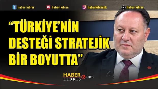 Öztürkler: Türkiye’nin desteği stratejik bir boyutta…