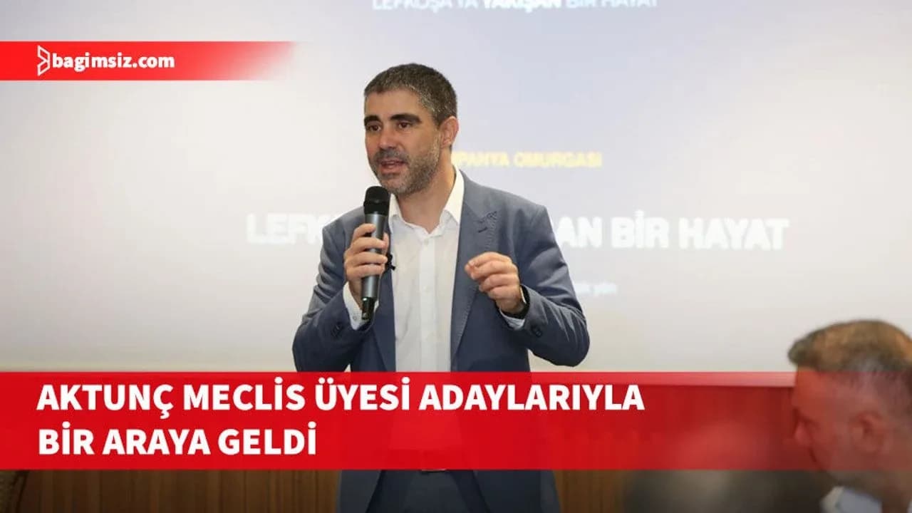 Aktunç meclis üyesi adaylarıyla bir araya geldi