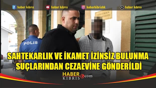 Sahtekarlık ve İkamet İzinsiz Bulunma Suçlarından Cezaevine Gönderildi